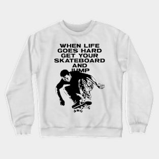 When Life Goes Hard Get Your Skateboard And Jump Crewneck Sweatshirt